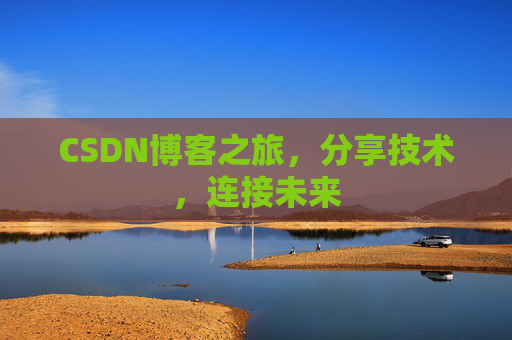 CSDN博客之旅，分享技术，连接未来